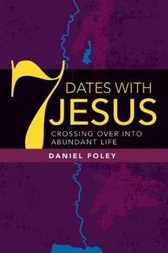 portada 7 Dates With Jesus: Crossing Over Into Abundant Life (en Inglés)