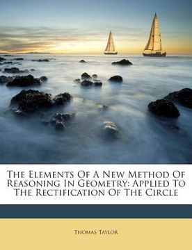 portada The Elements of a New Method of Reasoning in Geometry: Applied to the Rectification of the Circle (en Inglés)