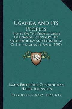 portada uganda and its peoples: notes on the protectorate of uganda, especially the anthropology and ethnology of its indigenous races (1905) (in English)