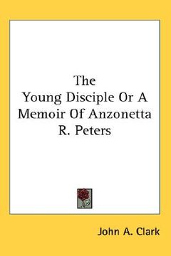 portada the young disciple or a memoir of anzonetta r. peters