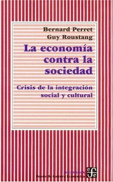 portada La Economia Contra la Sociedad: Crisis de la Integracion Social y Cultural