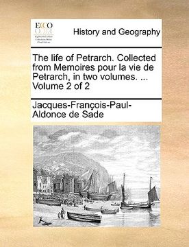 portada the life of petrarch. collected from memoires pour la vie de petrarch, in two volumes. ... volume 2 of 2 (en Inglés)