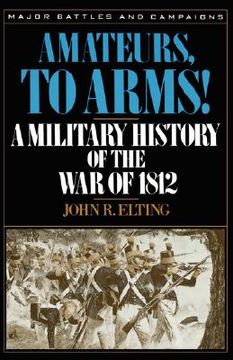 portada amateurs, to arms!: a military history of the war of 1812 (in English)