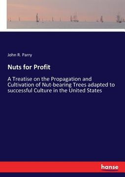 portada Nuts for Profit: A Treatise on the Propagation and Cultivation of Nut-bearing Trees adapted to successful Culture in the United States (en Inglés)