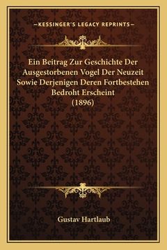 portada Ein Beitrag Zur Geschichte Der Ausgestorbenen Vogel Der Neuzeit Sowie Derjenigen Deren Fortbestehen Bedroht Erscheint (1896) (in German)