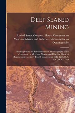 portada Deep Seabed Mining: Hearing Before the Subcommittee on Oceanography of the Committee on Merchant Marine and Fisheries, House of Representatives,. Congress, on H. Re 1270, H. Re 6017, H. Re 11879 (en Inglés)