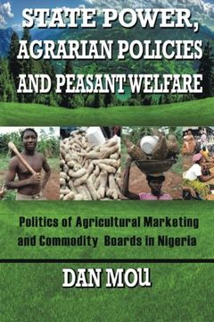 portada State Power, Agrarian Policies and Peasant Welfare: Politics of Agricultural Marketing and Commodity Boards in Nigeria