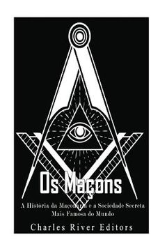 portada Os Maçons: A História da Maçonaria e a Sociedade Secreta Mais Famosa do Mundo (en Portugués)