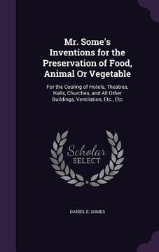 portada Mr. Some's Inventions for the Preservation of Food, Animal Or Vegetable: For the Cooling of Hotels, Theatres, Halls, Churches, and All Other Buildings