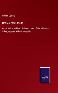 portada Her Majesty's Mails: An Historical and Descriptive Account of the British Port Office, together with an Appendix 
