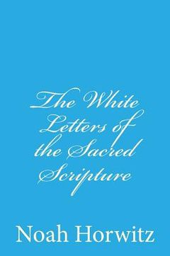 portada The White Letters of the Sacred Scripture: The Continuum, The Code, and the Permuted Book (en Inglés)