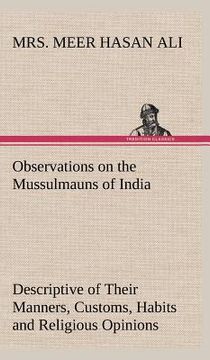 portada observations on the mussulmauns of india descriptive of their manners, customs, habits and religious opinions made during a twelve years' residence in (en Inglés)