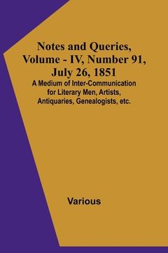 portada Notes and Queries, Vol. IV, Number 91, July 26, 1851; A Medium of Inter-communication for Literary Men, Artists, Antiquaries, Genealogists, etc. (en Inglés)