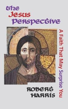 portada The Jesus Perspective: A Faith that May Surprise You (en Inglés)