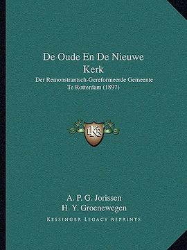 portada De Oude En De Nieuwe Kerk: Der Remonstrantsch-Gereformeerde Gemeente Te Rotterdam (1897)