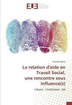 portada La relation d'aide en Travail Social, une rencontre sous influence(s): L'Autre - L'Institution - Soi (French Edition)