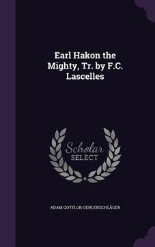 portada Earl Hakon the Mighty, Tr. by F.C. Lascelles (en Inglés)
