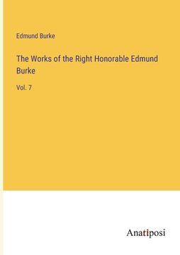 portada The Works of the Right Honorable Edmund Burke: Vol. 7 (en Inglés)