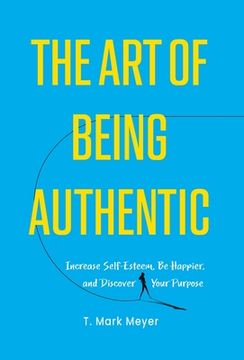 portada The Art of Being Authentic: Increase Self-Esteem, Be Happier, and Discover Your Purpose (en Inglés)