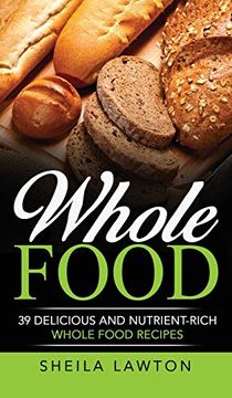 portada Whole Food: 39 Delicious and Nutrient-Rich Whole Food Recipes (en Inglés)