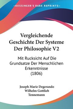 portada Vergleichende Geschichte Der Systeme Der Philosophie V2: Mit Rucksicht Auf Die Grundsatze Der Menschlichen Erkenntnisse (1806) (en Alemán)