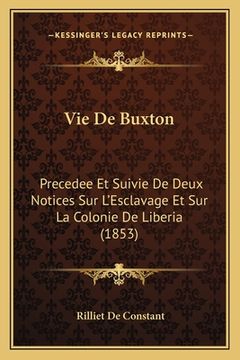 portada Vie De Buxton: Precedee Et Suivie De Deux Notices Sur L'Esclavage Et Sur La Colonie De Liberia (1853) (en Francés)