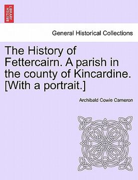 portada the history of fettercairn. a parish in the county of kincardine. [with a portrait.]