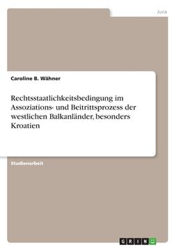 portada Rechtsstaatlichkeitsbedingung im Assoziations- und Beitrittsprozess der westlichen Balkanländer, besonders Kroatien (in German)