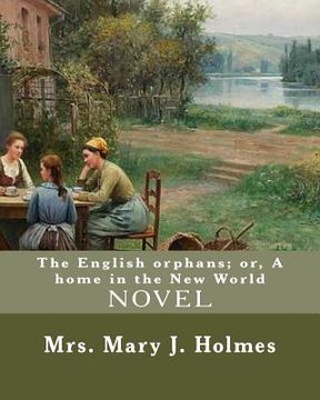 portada The English orphans; or, A home in the New World, By: Mrs. Mary J. Holmes: NOVEL...Mary Jane Holmes (April 5, 1825 - October 6, 1907) was a bestsellin (en Inglés)