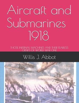 portada Aircraft and Submarines - 1918: Those Infernal Machines and Their Fearless Crews of World War One