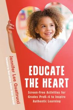 portada Educate the Heart: Screen-Free Activities for Grades Prek-6 to Inspire Authentic Learning (in English)