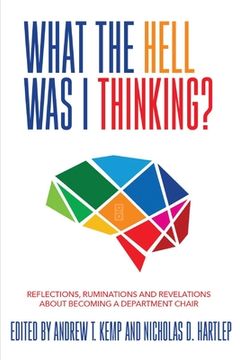 portada What the Hell Was I Thinking?: Reflections. Ruminations, and Revelations About Becoming a New Department Chair (en Inglés)