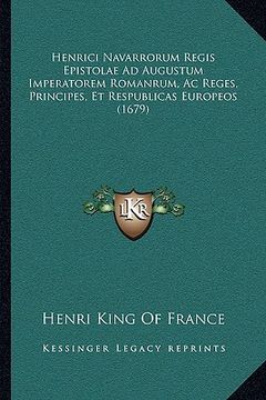 portada Henrici Navarrorum Regis Epistolae Ad Augustum Imperatorem Romanrum, Ac Reges, Principes, Et Respublicas Europeos (1679) (in Latin)
