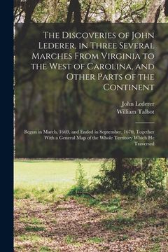portada The Discoveries of John Lederer, in Three Several Marches From Virginia to the West of Carolina, and Other Parts of the Continent: Begun in March, 166 (en Inglés)