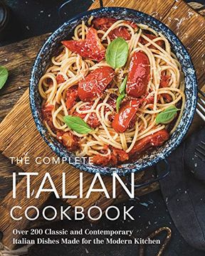 portada The Complete Italian Cookbook: 200 Classic and Contemporary Italian Dishes Made for the Modern Kitchen (Complete Cookbook Collection) (in English)