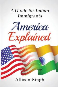 portada America Explained: A Guide for Indian Immigrants (en Inglés)