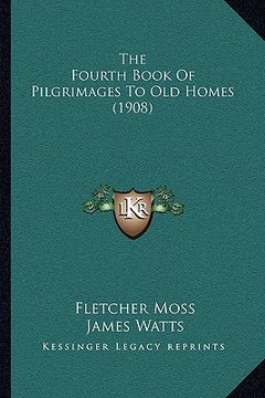portada the fourth book of pilgrimages to old homes (1908) the fourth book of pilgrimages to old homes (1908) (en Inglés)