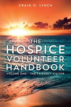 portada The Hospice Volunteer Handbook: Volume One - The Friendly Visitor (in English)