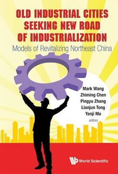 portada old industrial cities seeking new road of industrialization: models of revitalizing northeast china (en Inglés)