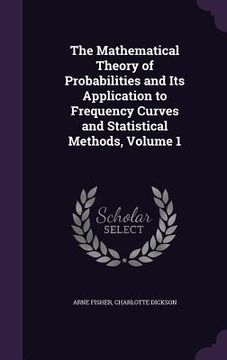 portada The Mathematical Theory of Probabilities and Its Application to Frequency Curves and Statistical Methods, Volume 1 (en Inglés)