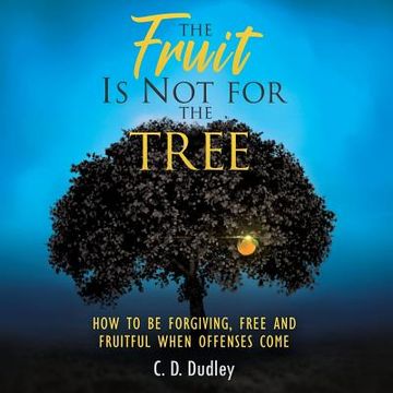 portada The Fruit Is Not for the Tree: How to Be Forgiving, Free and Fruitful When Offenses Come (in English)