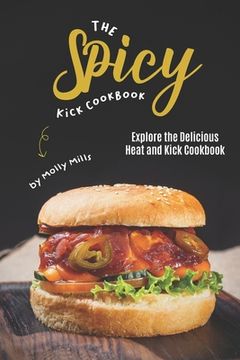 portada The Spicy Kick Cookbook: Explore the Delicious Heat and Kick Cookbook (en Inglés)
