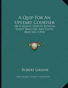 portada a quip for an upstart courtier: or a quaint dispute between velvet breeches and cloth breeches (1592) (in English)
