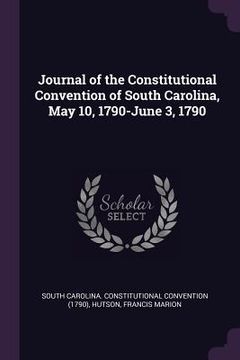 portada Journal of the Constitutional Convention of South Carolina, May 10, 1790-June 3, 1790 (en Inglés)