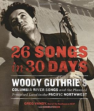 portada 26 Songs in 30 Days: Woody Guthrie's Columbia River Songs and the Planned Promised Land in the Pacific Northwest (en Inglés)