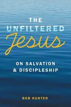 portada The Unfiltered Jesus on Salvation & Discipleship (in English)