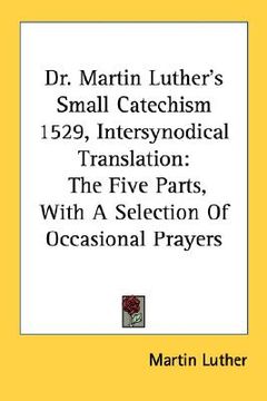 portada dr. martin luther's small catechism 1529, intersynodical translation: the five parts, with a selection of occasional prayers