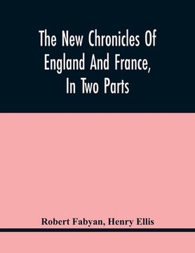 portada The New Chronicles Of England And France, In Two Parts: By Robert Fabyan. Named By Himself The Concordance Of Histories. Reprinted From Pynson'S Editi (en Inglés)