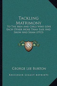 portada tackling matrimony: to the men and girls who love each other more than ease and to the men and girls who love each other more than ease an (en Inglés)