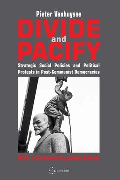 portada Divide and Pacify: Strategic Social Policies and Political Protests in Post-Communist Democracies (en Inglés)